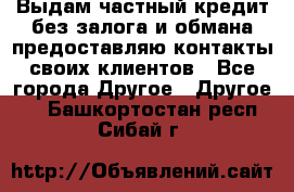 Выдам частный кредит без залога и обмана предоставляю контакты своих клиентов - Все города Другое » Другое   . Башкортостан респ.,Сибай г.